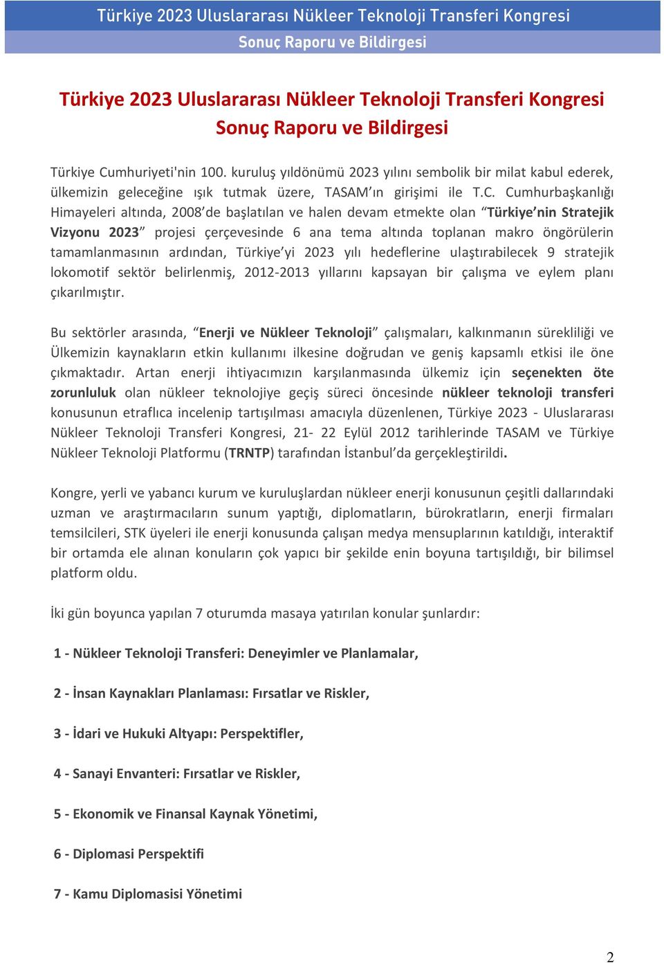 Cumhurbaşkanlığı Himayeleri altında, 2008 de başlatılan ve halen devam etmekte olan Türkiye nin Stratejik Vizyonu 2023 projesi çerçevesinde 6 ana tema altında toplanan makro öngörülerin