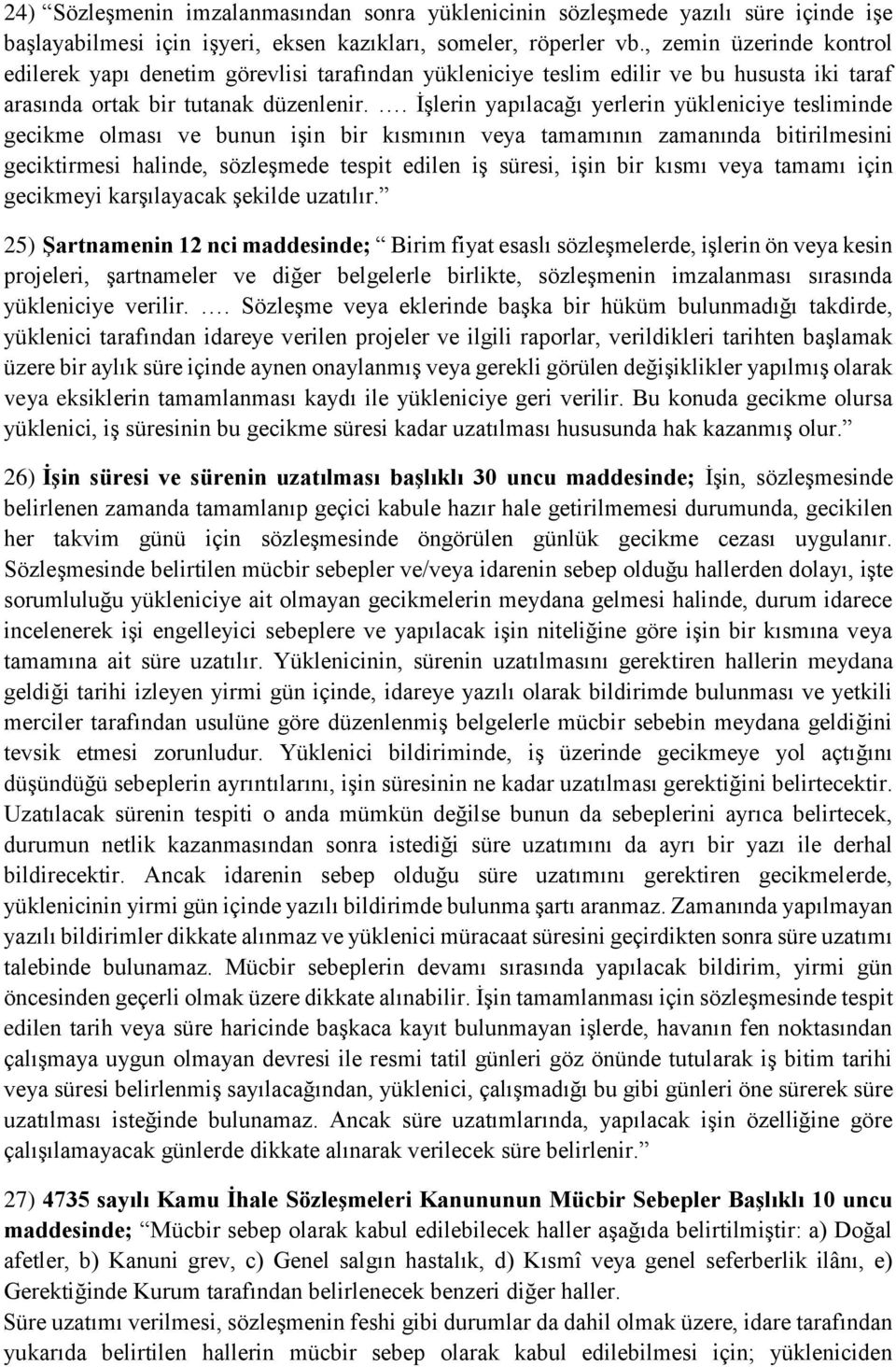 . İşlerin yapılacağı yerlerin yükleniciye tesliminde gecikme olması ve bunun işin bir kısmının veya tamamının zamanında bitirilmesini geciktirmesi halinde, sözleşmede tespit edilen iş süresi, işin