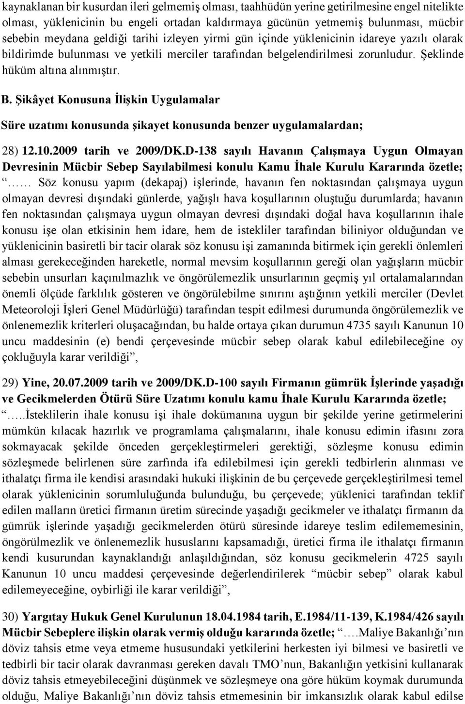 Şikâyet Konusuna İlişkin Uygulamalar Süre uzatımı konusunda şikayet konusunda benzer uygulamalardan; 28) 12.10.2009 tarih ve 2009/DK.