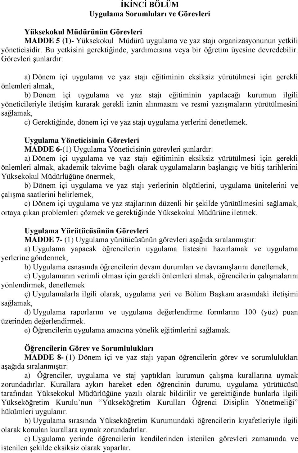 Görevleri şunlardır: a) Dönem içi uygulama ve yaz stajı eğitiminin eksiksiz yürütülmesi için gerekli önlemleri almak, b) Dönem içi uygulama ve yaz stajı eğitiminin yapılacağı kurumun ilgili