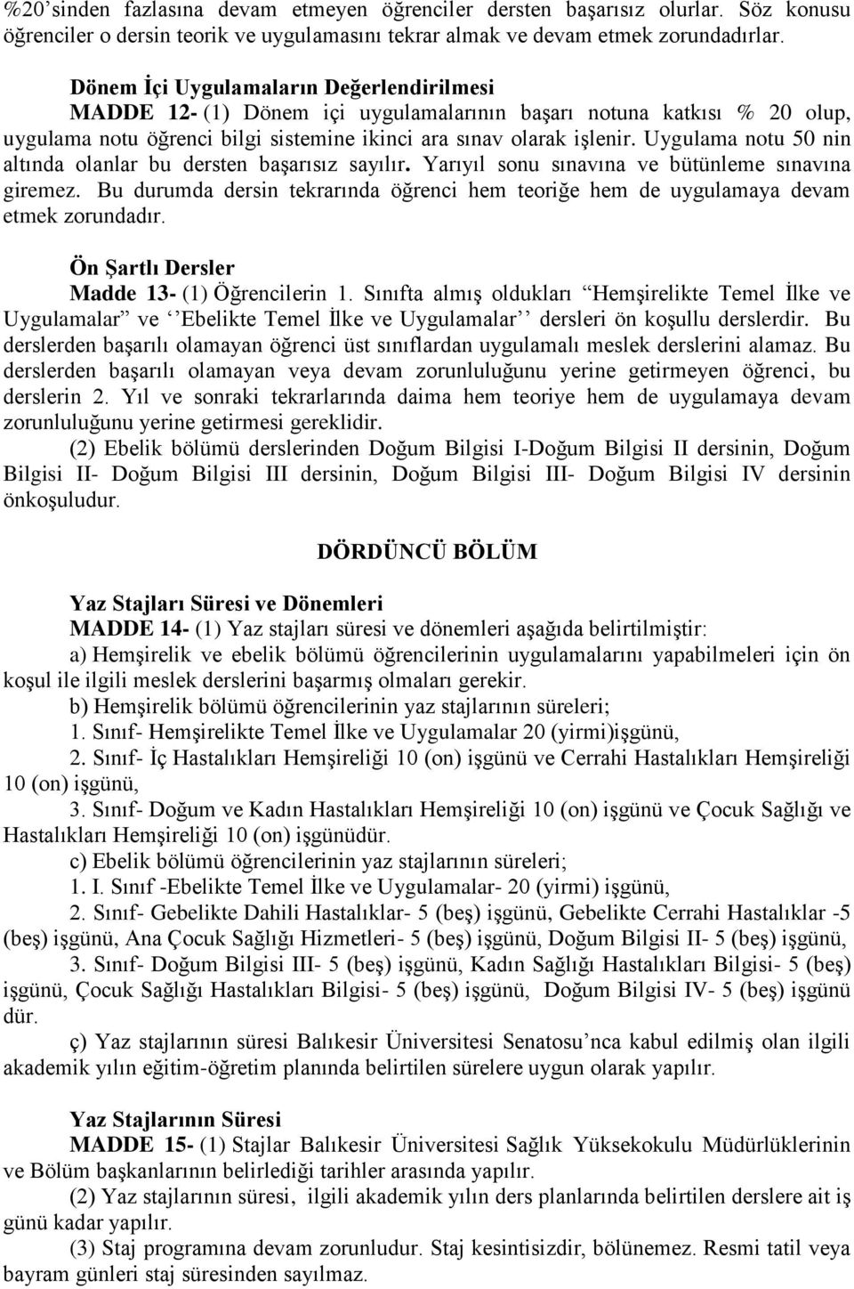 Uygulama notu 50 nin altında olanlar bu dersten başarısız sayılır. Yarıyıl sonu sınavına ve bütünleme sınavına giremez.