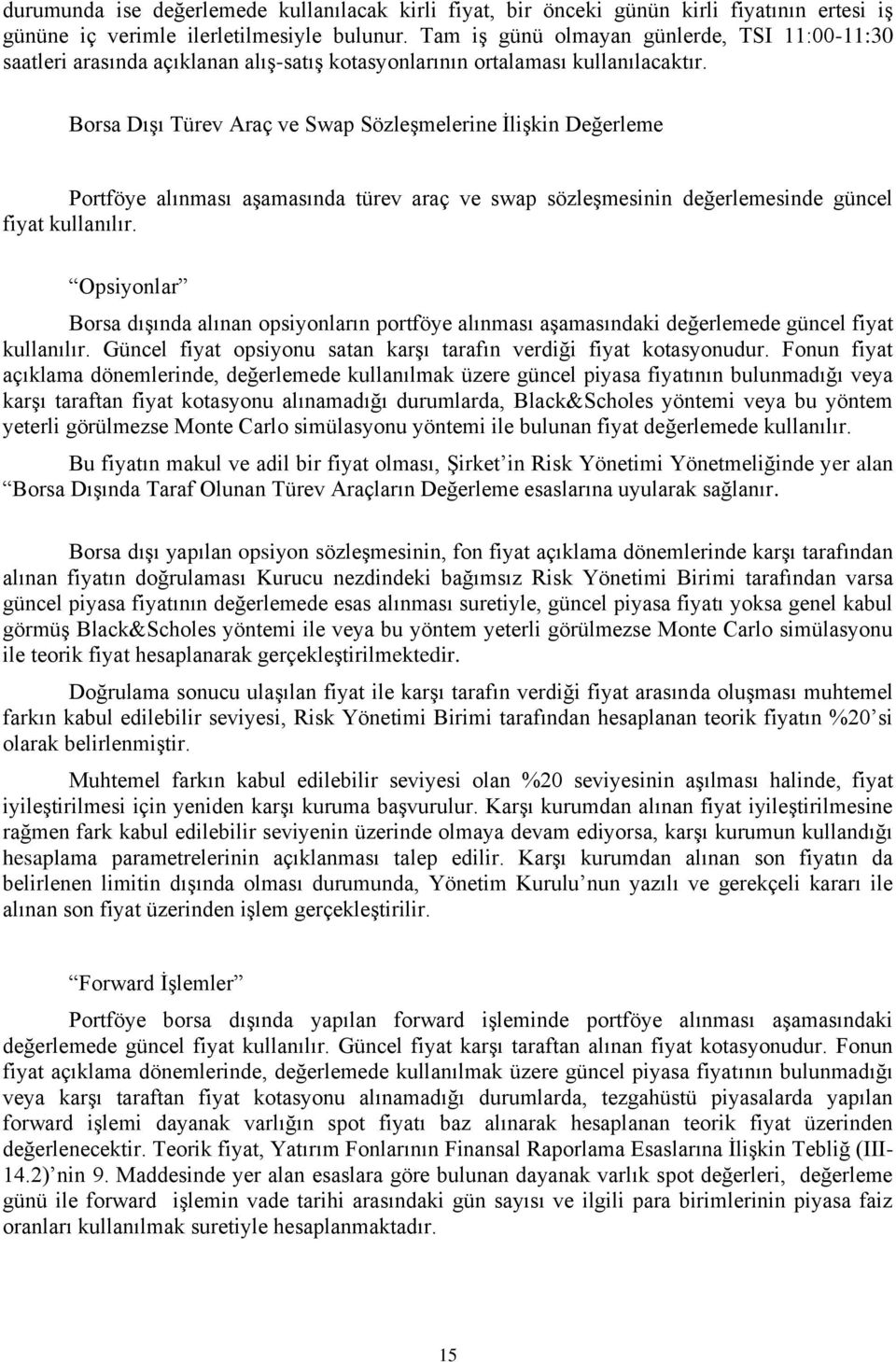 Borsa Dışı Türev Araç ve Swap Sözleşmelerine İlişkin Değerleme Portföye alınması aşamasında türev araç ve swap sözleşmesinin değerlemesinde güncel fiyat kullanılır.