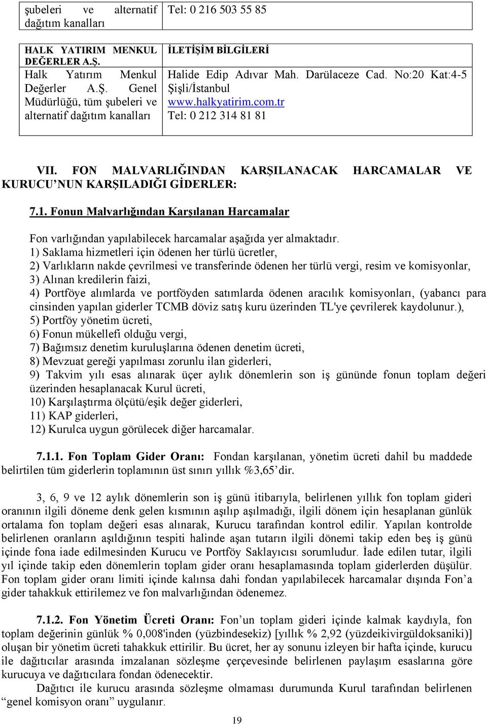 1) Saklama hizmetleri için ödenen her türlü ücretler, 2) Varlıkların nakde çevrilmesi ve transferinde ödenen her türlü vergi, resim ve komisyonlar, 3) Alınan kredilerin faizi, 4) Portföye alımlarda