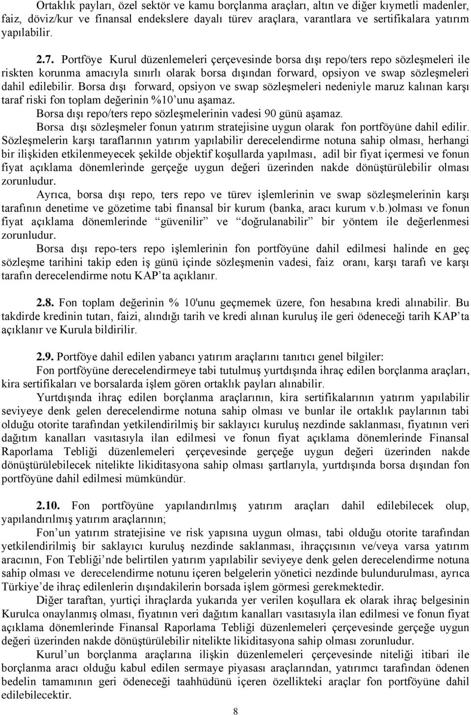 Portföye Kurul düzenlemeleri çerçevesinde borsa dışı repo/ters repo sözleşmeleri ile riskten korunma amacıyla sınırlı olarak borsa dışından forward, opsiyon ve swap sözleşmeleri dahil edilebilir.