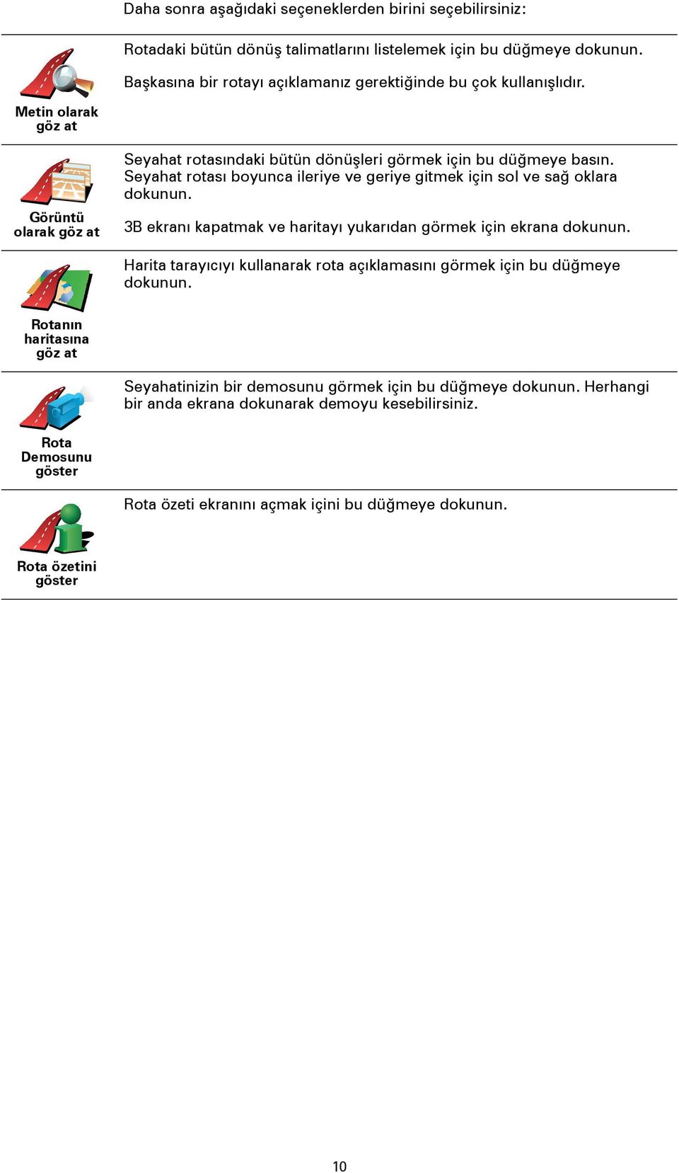 Seyahat rotası boyunca ileriye ve geriye gitmek için sol ve sağ oklara dokunun. 3B ekranı kapatmak ve haritayı yukarıdan görmek için ekrana dokunun.