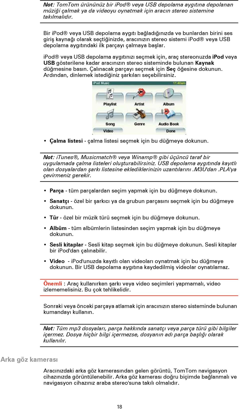 ipod veya USB depolama aygıtınızı seçmek için, araç stereonuzda ipod veya USB gösterilene kadar aracınızın stereo sisteminde bulunan Kaynak düğmesine basın.