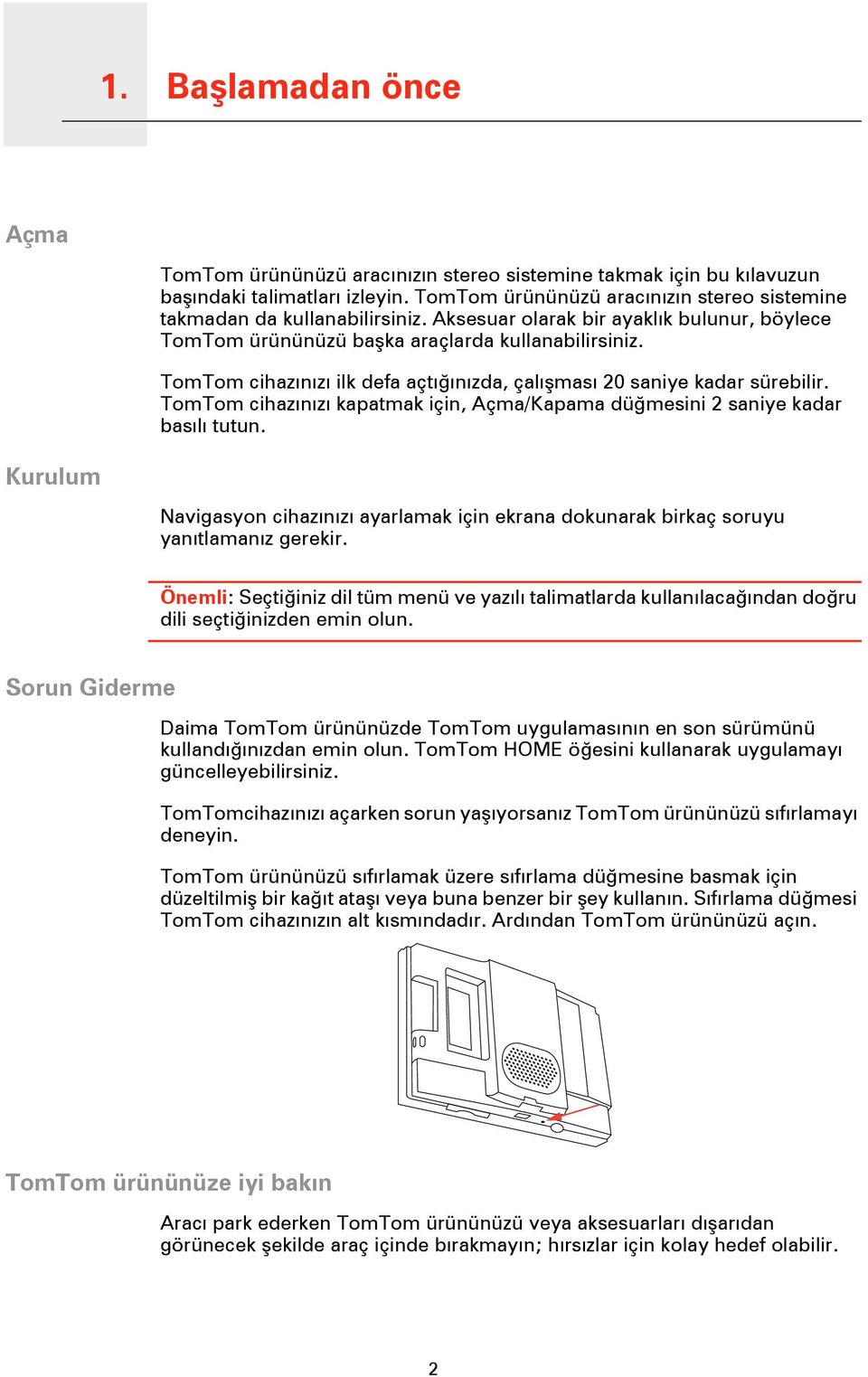 TomTom cihazınızı ilk defa açtığınızda, çalışması 20 saniye kadar sürebilir. TomTom cihazınızı kapatmak için, Açma/Kapama düğmesini 2 saniye kadar basılı tutun.