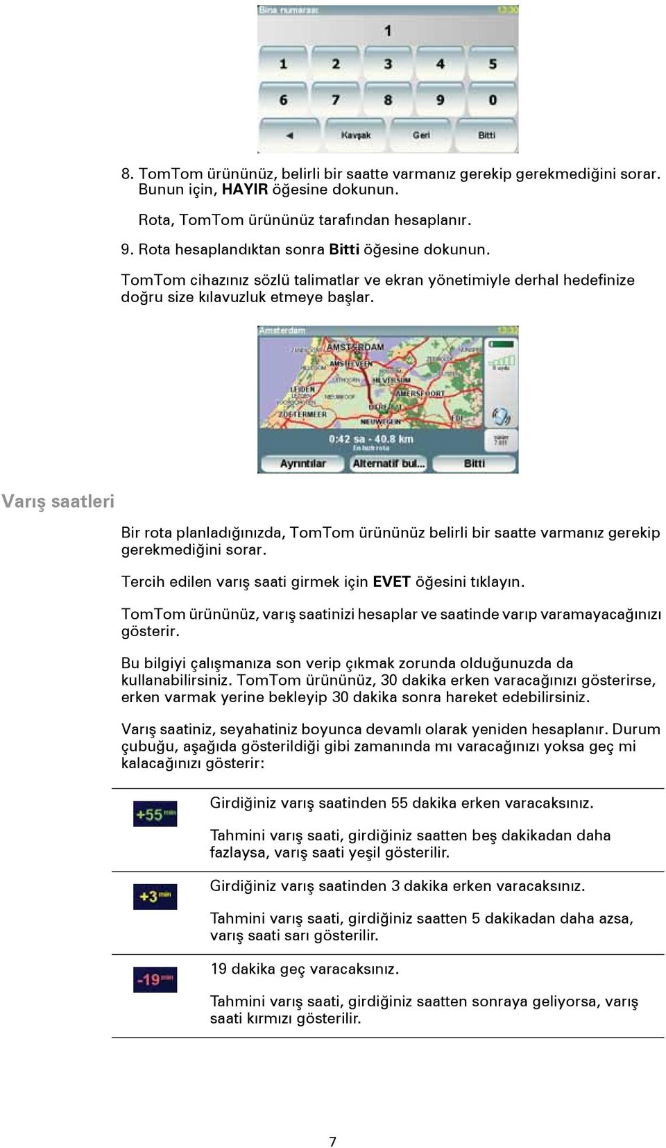 Varış saatleri Bir rota planladığınızda, TomTom ürününüz belirli bir saatte varmanız gerekip gerekmediğini sorar. Tercih edilen varış saati girmek için EVET öğesini tıklayın.