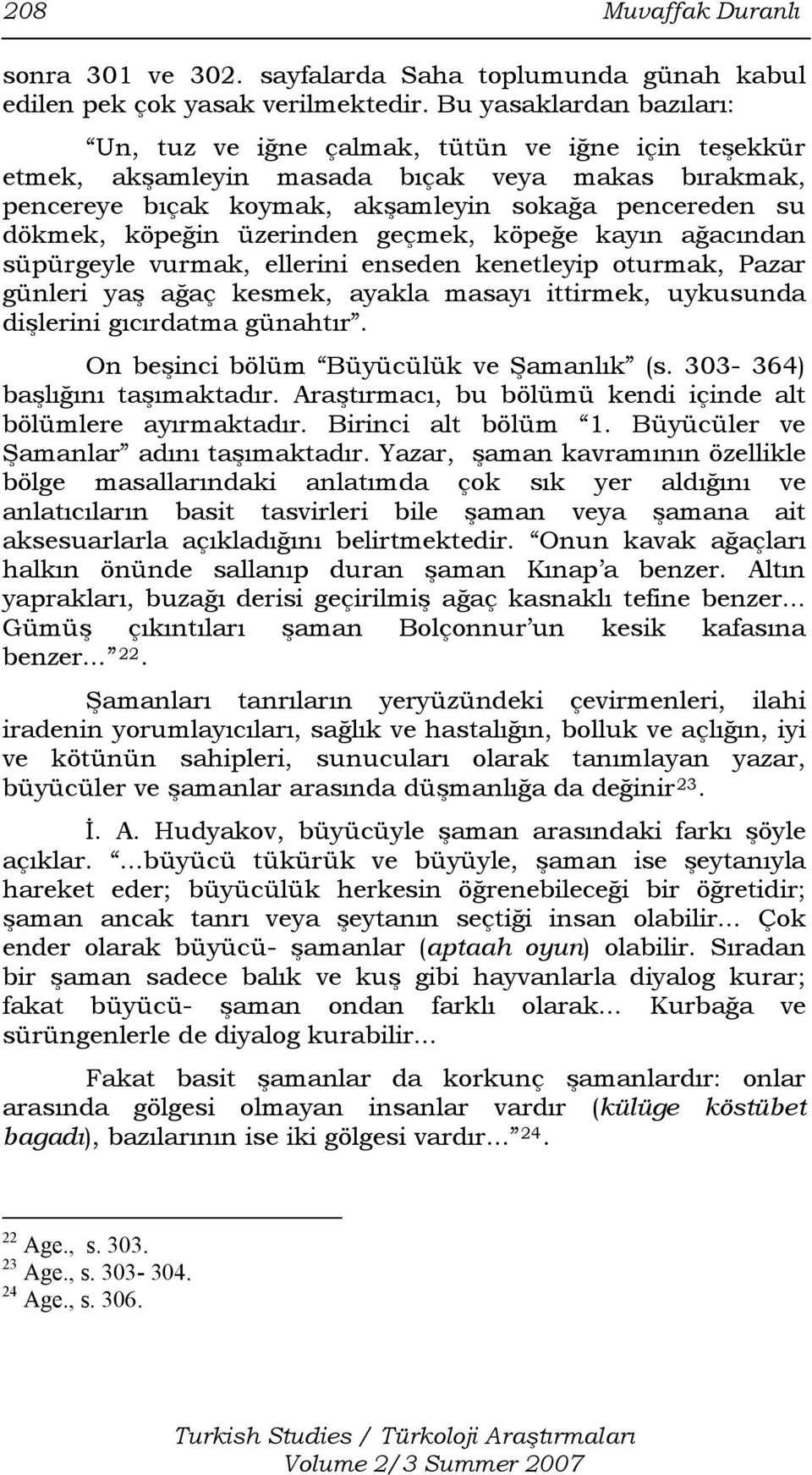 köpeğin üzerinden geçmek, köpeğe kayın ağacından süpürgeyle vurmak, ellerini enseden kenetleyip oturmak, Pazar günleri yaş ağaç kesmek, ayakla masayı ittirmek, uykusunda dişlerini gıcırdatma günahtır.