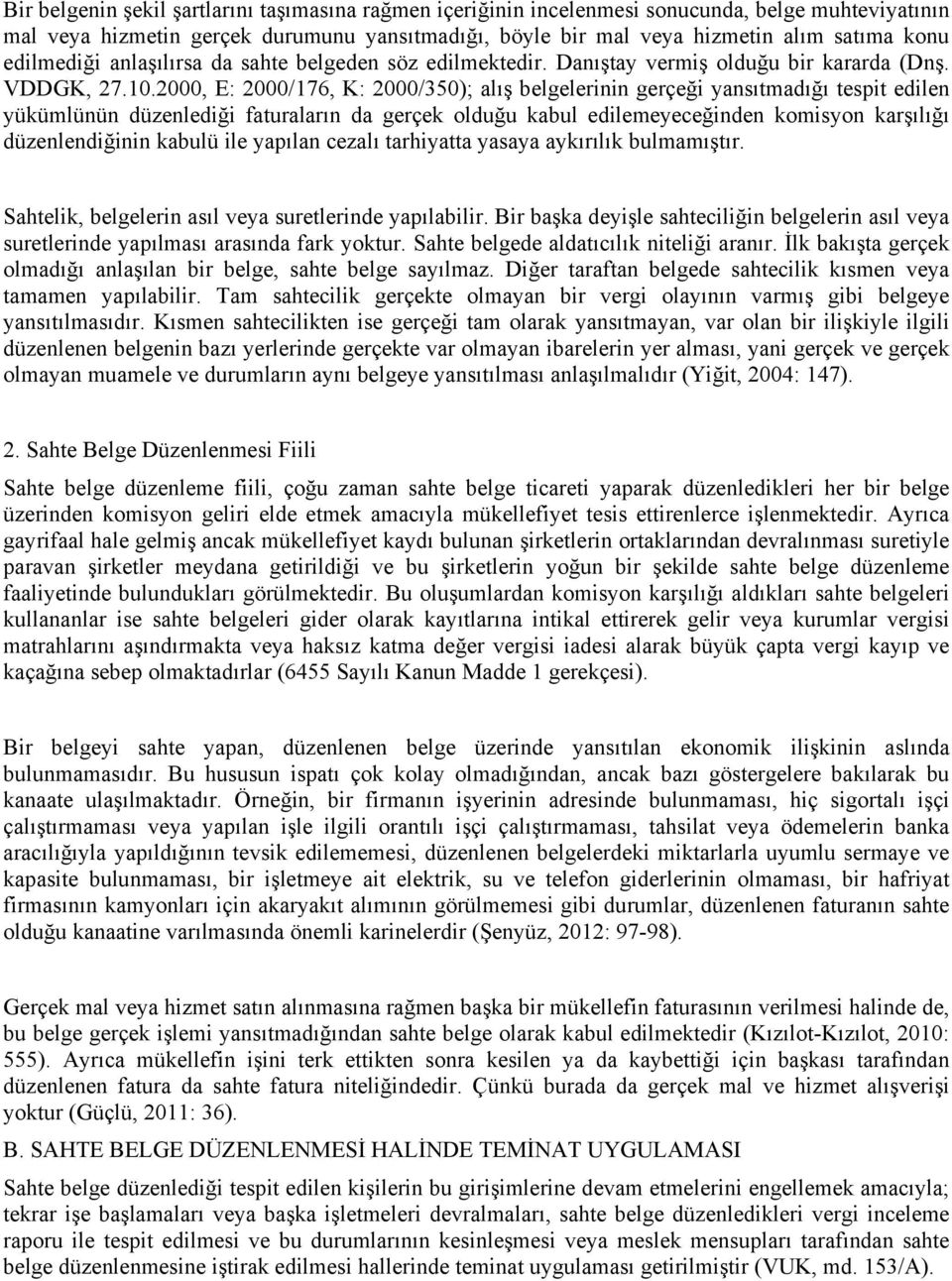 2000, E: 2000/176, K: 2000/350); alış belgelerinin gerçeği yansıtmadığı tespit edilen yükümlünün düzenlediği faturaların da gerçek olduğu kabul edilemeyeceğinden komisyon karşılığı düzenlendiğinin