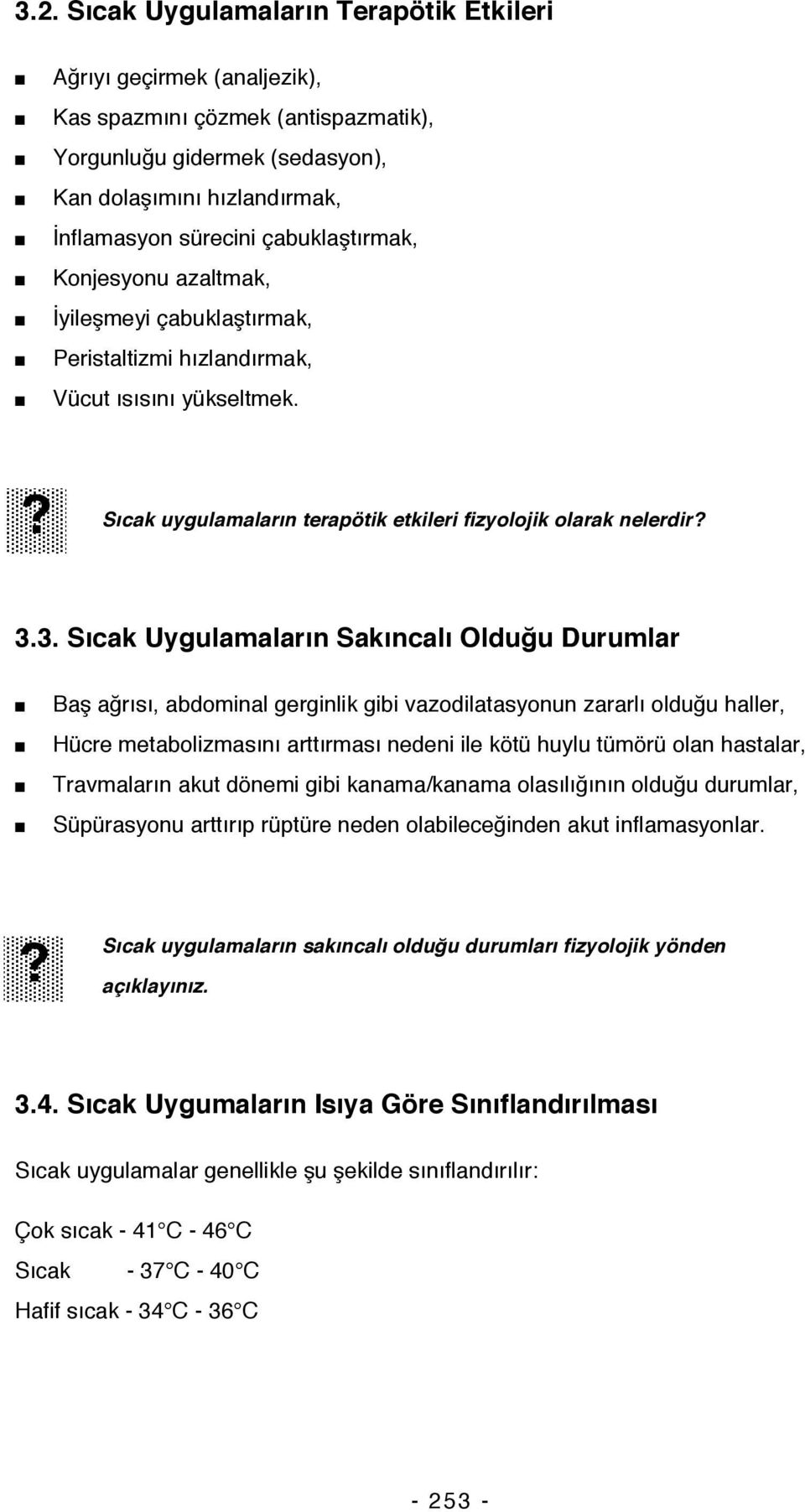 3. Sıcak Uygulamaların Sakıncalı Olduğu Durumlar Baş ağrısı, abdominal gerginlik gibi vazodilatasyonun zararlı olduğu haller, Hücre metabolizmasını arttırması nedeni ile kötü huylu tümörü olan