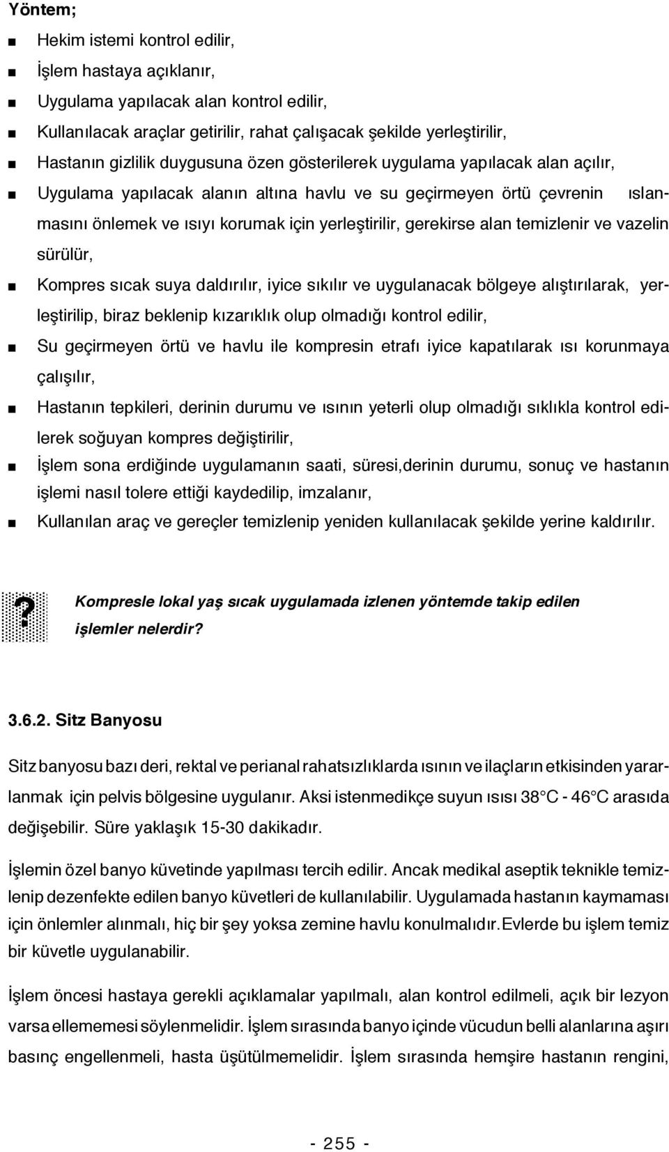 alan temizlenir ve vazelin sürülür, Kompres sıcak suya daldırılır, iyice sıkılır ve uygulanacak bölgeye alıştırılarak, yerleştirilip, biraz beklenip kızarıklık olup olmadığı kontrol edilir, Su