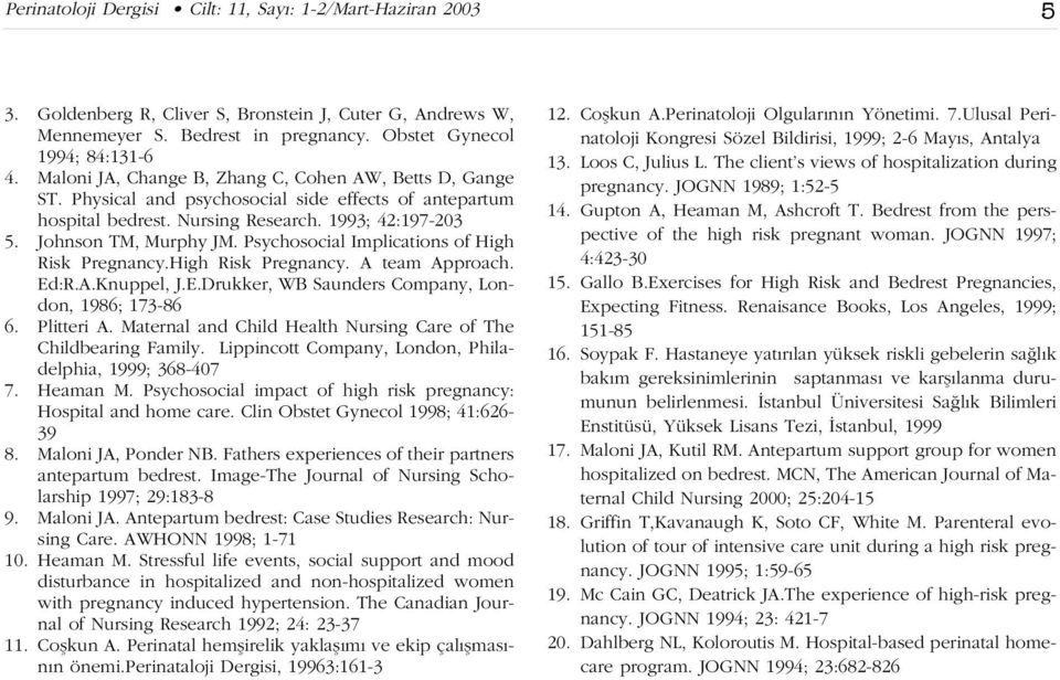 Psychosocial Implications of High Risk Pregnancy.High Risk Pregnancy. A team Approach. Ed:R.A.Knuppel, J.E.Drukker, WB Saunders Company, London, 1986; 173-86 6. Plitteri A.