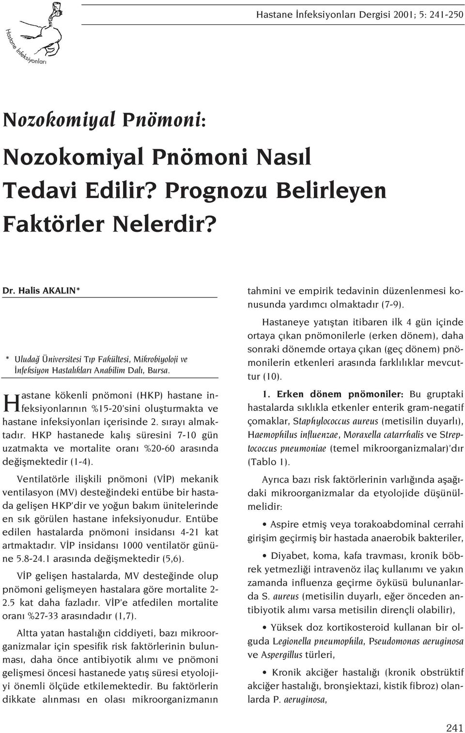 Hastane kökenli pnömoni (HKP) hastane infeksiyonlar n n %15-20 sini oluflturmakta ve hastane infeksiyonlar içerisinde 2. s ray almaktad r.