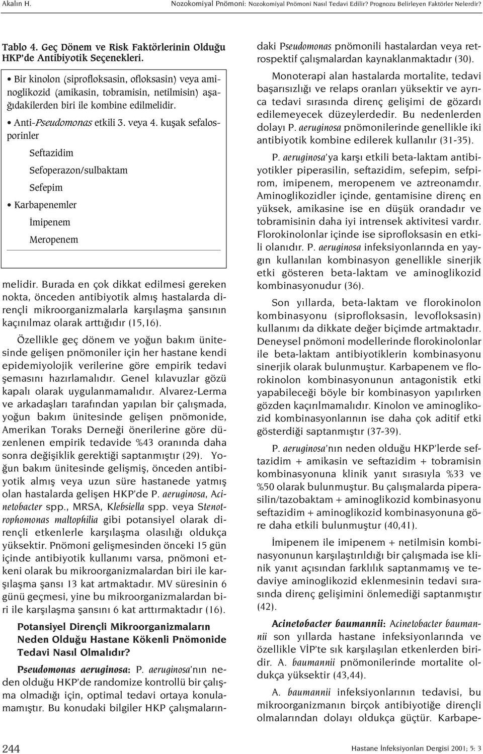 kuflak sefalosporinler Seftazidim Sefoperazon/sulbaktam Sefepim Karbapenemler mipenem Meropenem melidir.