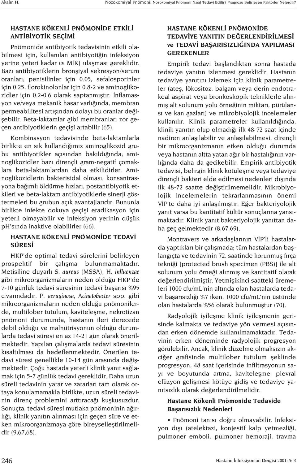 Baz antibiyotiklerin bronfliyal sekresyon/serum oranlar ; penisilinler için 0.05, sefalosporinler için 0.25, florokinolonlar için 0.8-2 ve aminoglikozidler için 0.2-0.6 olarak saptanm flt r.