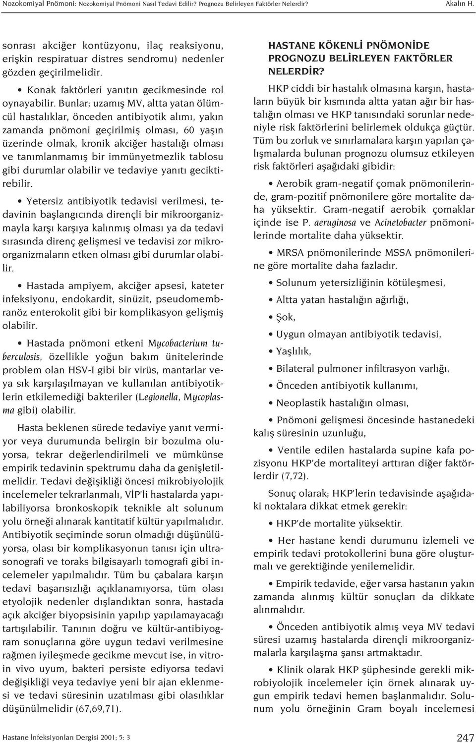 Bunlar; uzam fl MV, altta yatan ölümcül hastal klar, önceden antibiyotik al m, yak n zamanda pnömoni geçirilmifl olmas, 60 yafl n üzerinde olmak, kronik akci er hastal olmas ve tan mlanmam fl bir