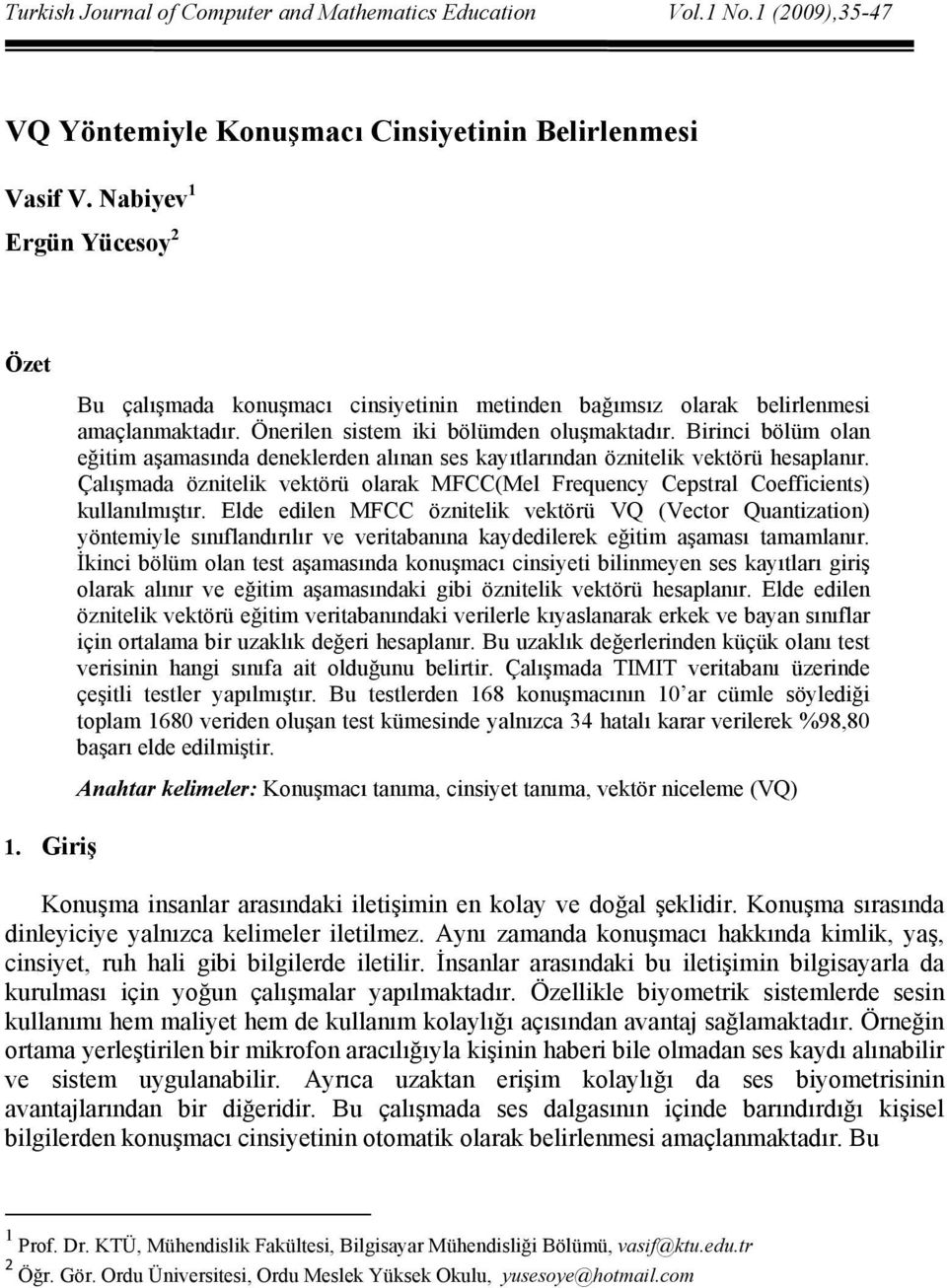 Birinci bölüm olan eğitim aşamasında deneklerden alınan ses kayıtlarından öznitelik vektörü hesaplanır. Çalışmada öznitelik vektörü olarak MFCC(Mel Frequency Cepstral Coefficients) kullanılmıştır.