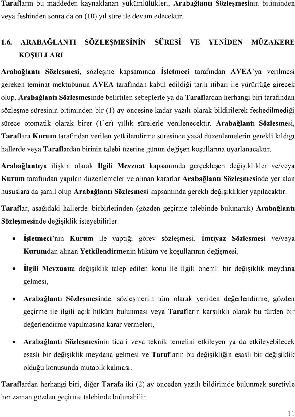 edildiği tarih itibarı ile yürürlüğe girecek olup, Arabağlantı Sözleşmesinde belirtilen sebeplerle ya da Taraflardan herhangi biri tarafından sözleşme süresinin bitiminden bir (1) ay öncesine kadar