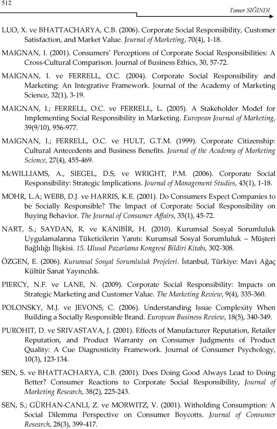 Corporate Social Responsibility and Marketing: An Integrative Framework. Journal of the Academy of Marketing Science, 32(1), 3-19. MAIGNAN, I.; FERRELL, O.C. ve FERRELL, L. (2005).