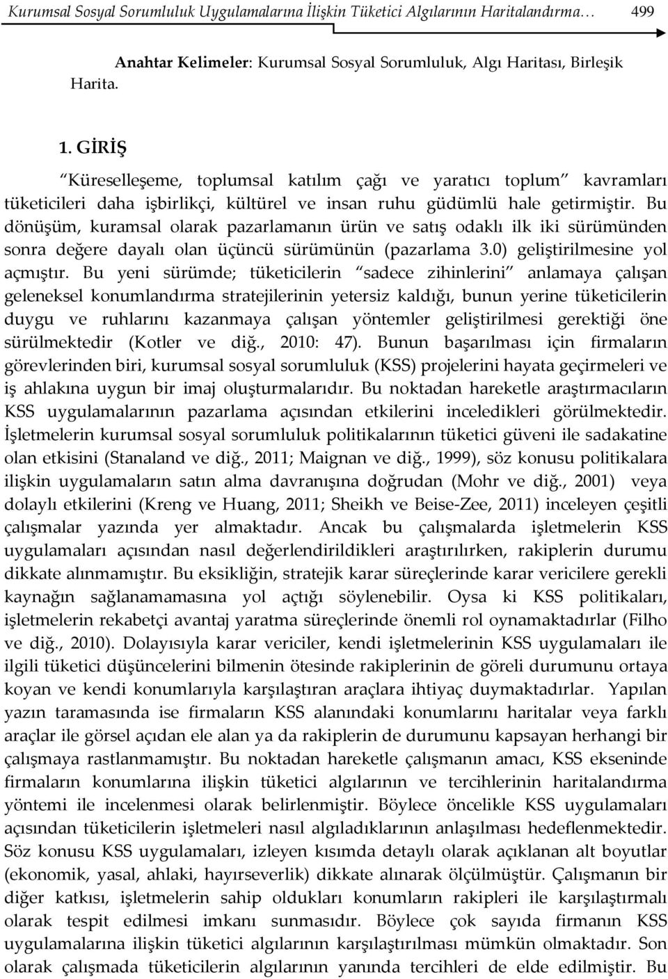 Bu dönüşüm, kuramsal olarak pazarlamanın ürün ve satış odaklı ilk iki sürümünden sonra değere dayalı olan üçüncü sürümünün (pazarlama 3.0) geliştirilmesine yol açmıştır.