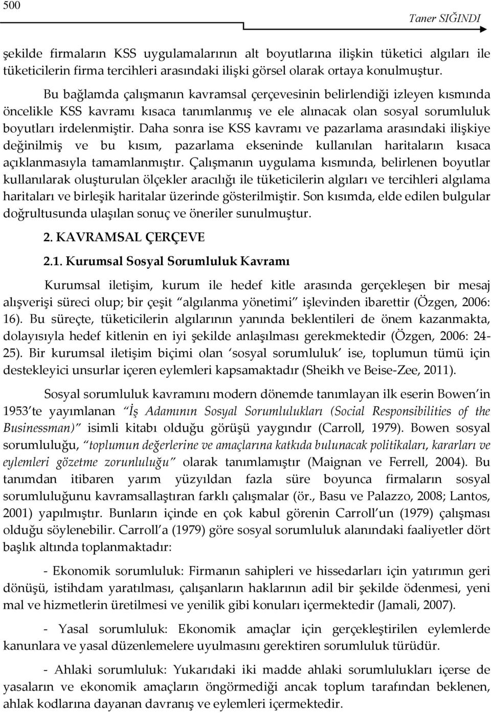 Daha sonra ise KSS kavramı ve pazarlama arasındaki ilişkiye değinilmiş ve bu kısım, pazarlama ekseninde kullanılan haritaların kısaca açıklanmasıyla tamamlanmıştır.