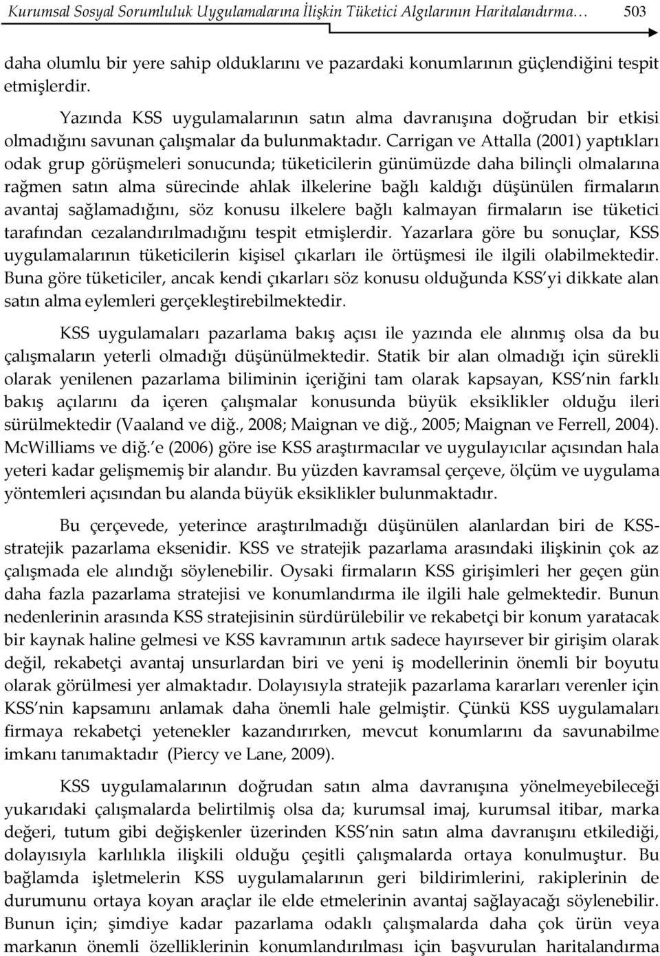 Carrigan ve Attalla (2001) yaptıkları odak grup görüşmeleri sonucunda; tüketicilerin günümüzde daha bilinçli olmalarına rağmen satın alma sürecinde ahlak ilkelerine bağlı kaldığı düşünülen firmaların