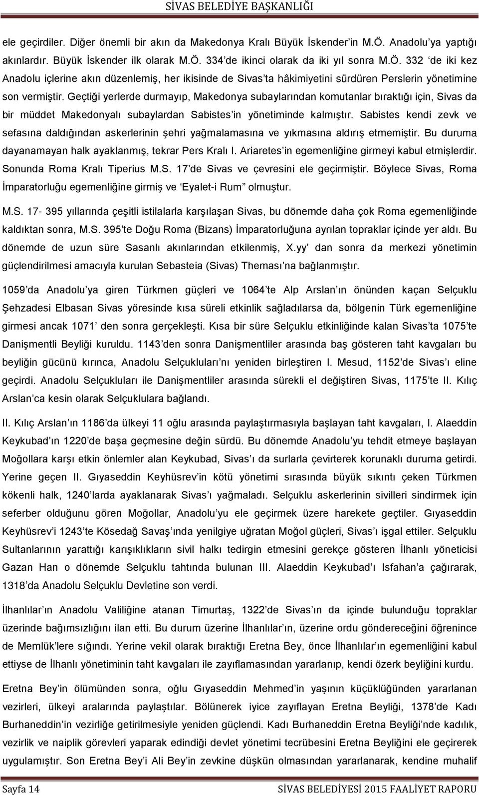 Geçtiği yerlerde durmayıp, Makedonya subaylarından komutanlar bıraktığı için, Sivas da bir müddet Makedonyalı subaylardan Sabistes in yönetiminde kalmıştır.