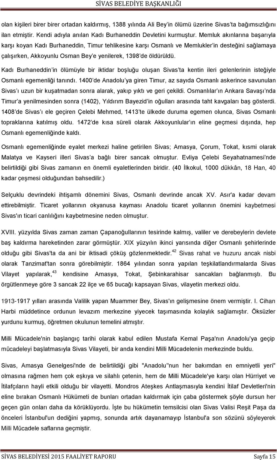 Kadı Burhaneddin in ölümüyle bir iktidar boşluğu oluşan Sivas ta kentin ileri gelenlerinin isteğiyle Osmanlı egemenliği tanındı.