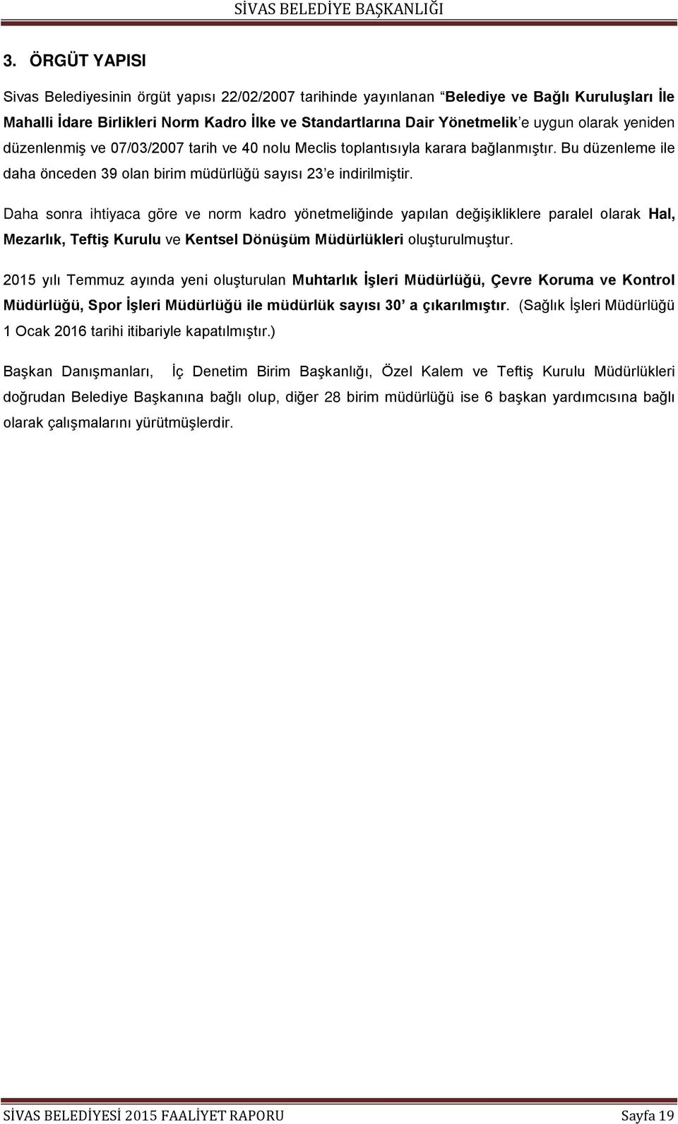 Daha sonra ihtiyaca göre ve norm kadro yönetmeliğinde yapılan değişikliklere paralel olarak Hal, Mezarlık, Teftiş Kurulu ve Kentsel Dönüşüm Müdürlükleri oluşturulmuştur.