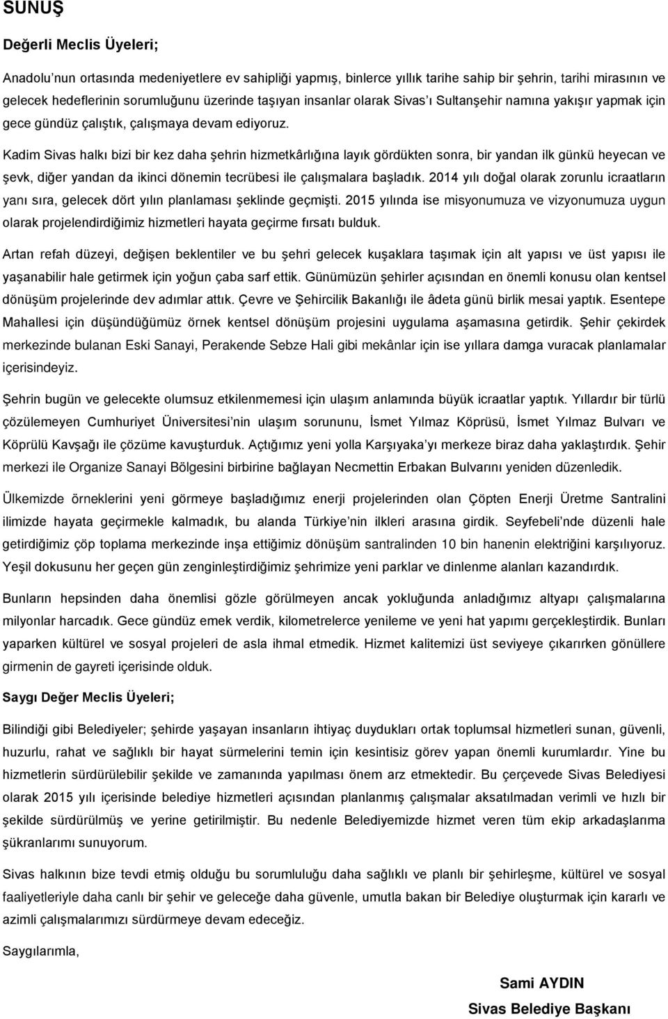 Kadim Sivas halkı bizi bir kez daha şehrin hizmetkârlığına layık gördükten sonra, bir yandan ilk günkü heyecan ve şevk, diğer yandan da ikinci dönemin tecrübesi ile çalışmalara başladık.