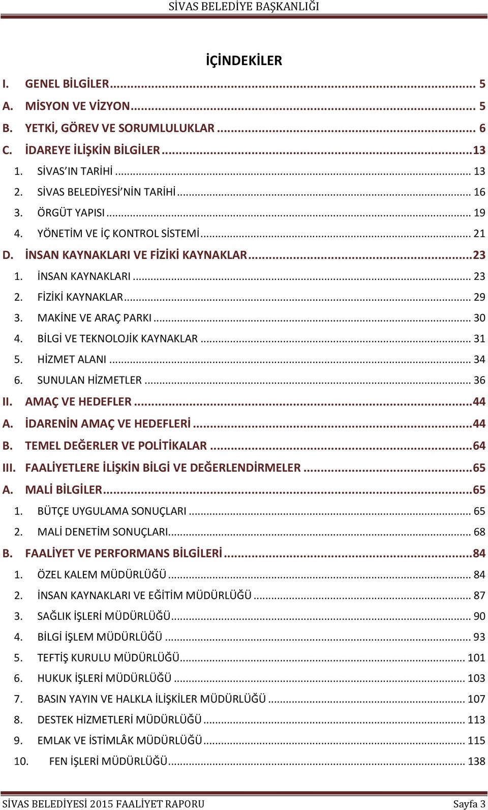 BİLGİ VE TEKNOLOJİK KAYNAKLAR... 31 5. HİZMET ALANI... 34 6. SUNULAN HİZMETLER... 36 II. AMAÇ VE HEDEFLER... 44 A. İDARENİN AMAÇ VE HEDEFLERİ... 44 B. TEMEL DEĞERLER VE POLİTİKALAR... 64 III.