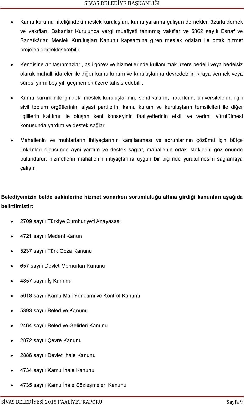 Kendisine ait taşınmazları, asli görev ve hizmetlerinde kullanılmak üzere bedelli veya bedelsiz olarak mahalli idareler ile diğer kamu kurum ve kuruluşlarına devredebilir, kiraya vermek veya süresi