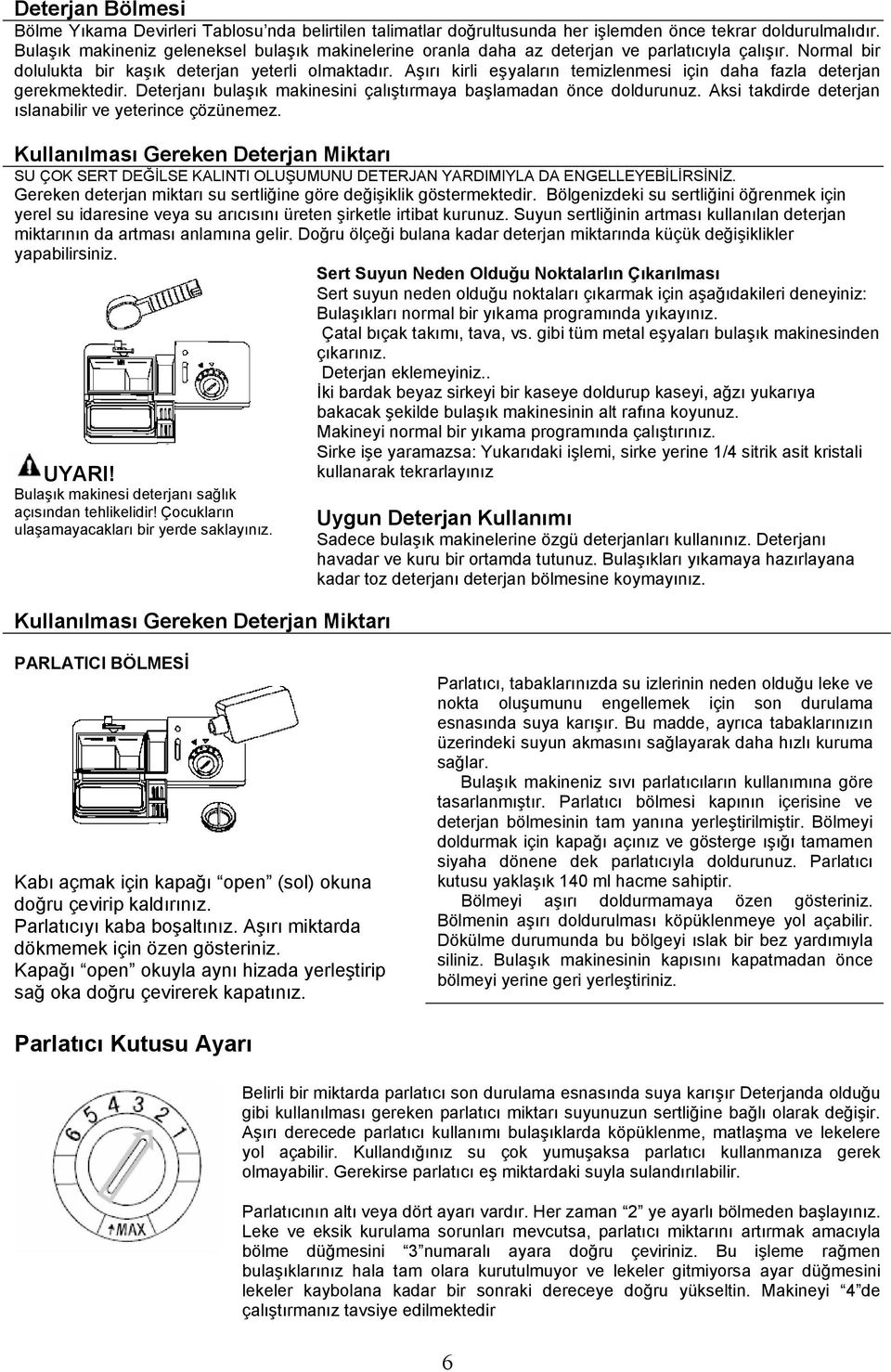 Aşırı kirli eşyaların temizlenmesi için daha fazla deterjan gerekmektedir. Deterjanı bulaşık makinesini çalıştırmaya başlamadan önce doldurunuz.