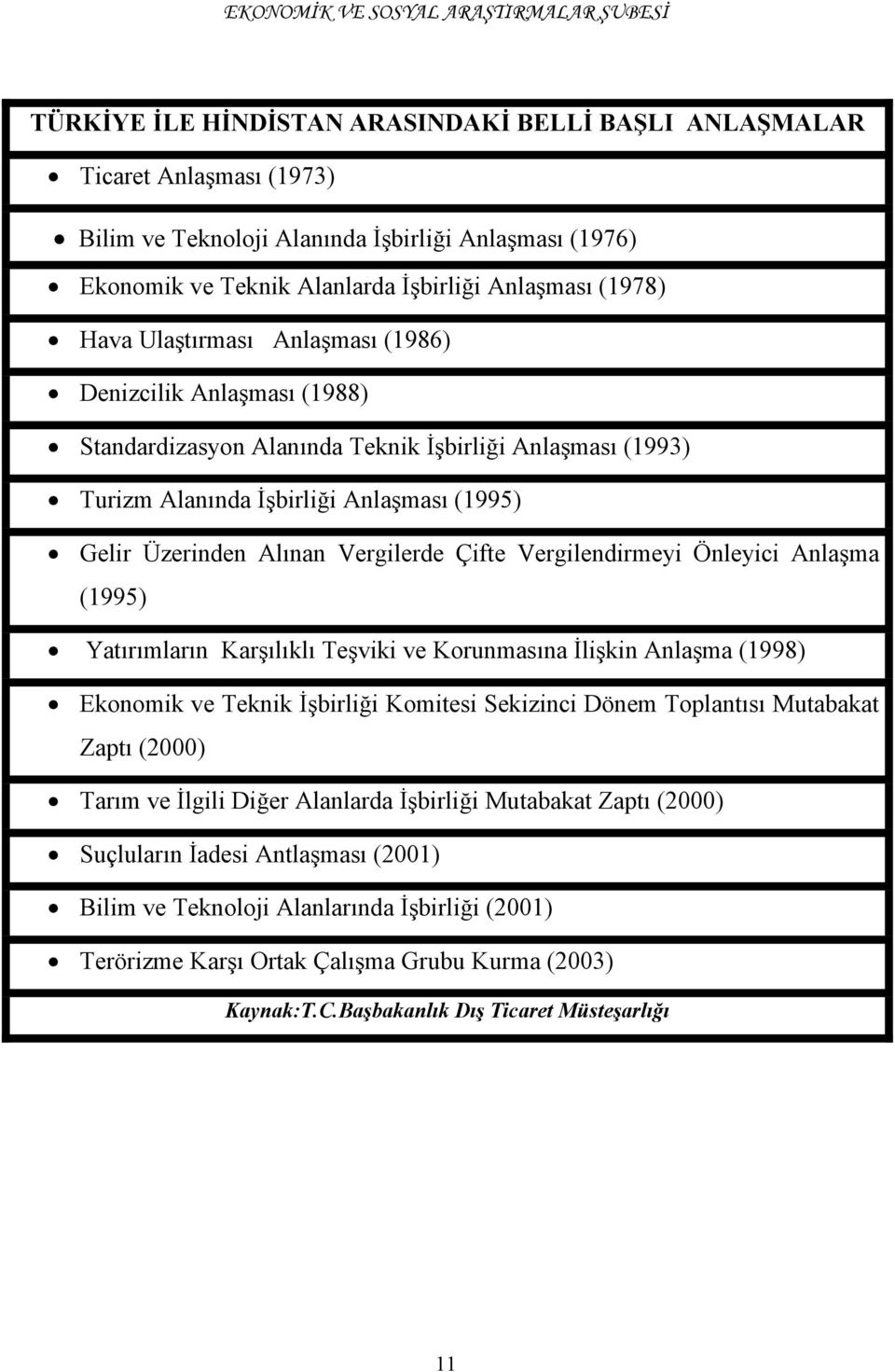 Vergilendirmeyi Önleyici Anlaşma (1995) Yatırımların Karşılıklı Teşviki ve Korunmasına İlişkin Anlaşma (1998) Ekonomik ve Teknik İşbirliği Komitesi Sekizinci Dönem Toplantısı Mutabakat Zaptı (2000)