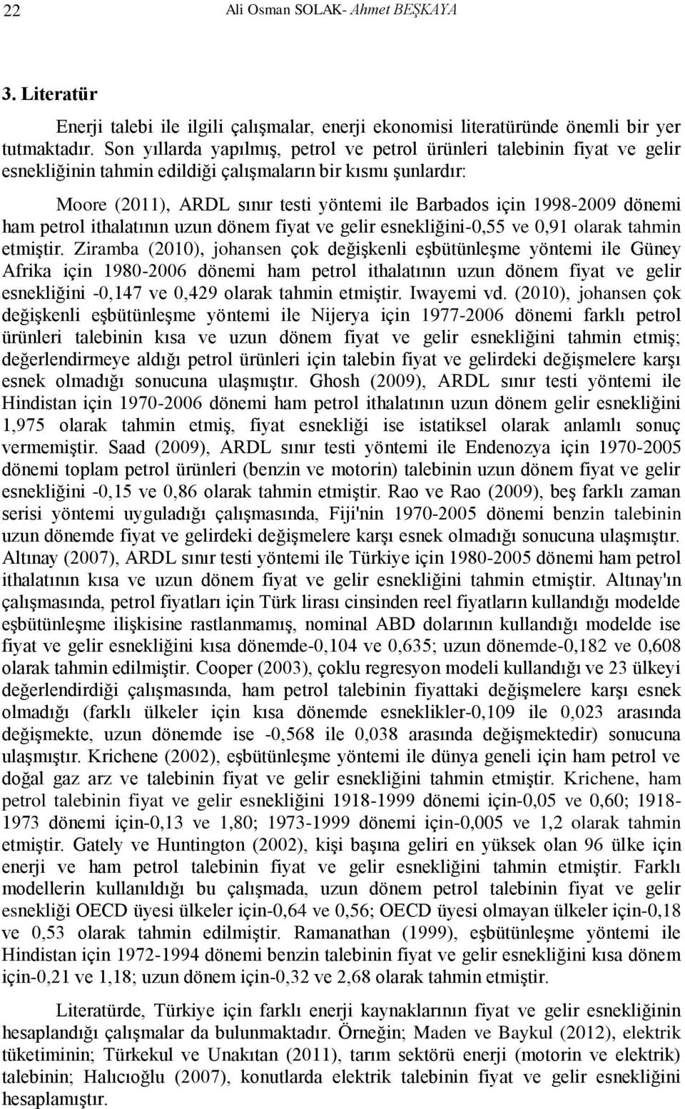 1998-2009 dönemi ham petrol ithalatının uzun dönem fiyat ve gelir esnekliğini-0,55 ve 0,91 olarak tahmin etmiştir.