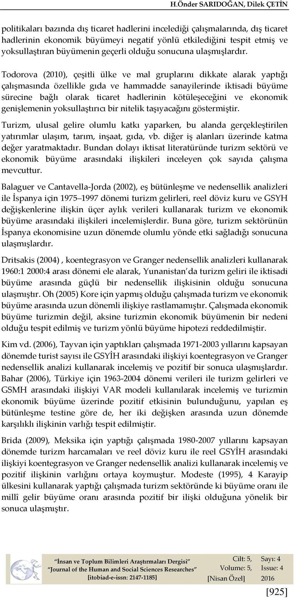 Todorova (2010), çeşitli ülke ve mal gruplarını dikkate alarak yaptığı çalışmasında özellikle gıda ve hammadde sanayilerinde iktisadi büyüme sürecine bağlı olarak ticaret hadlerinin kötüleşeceğini ve