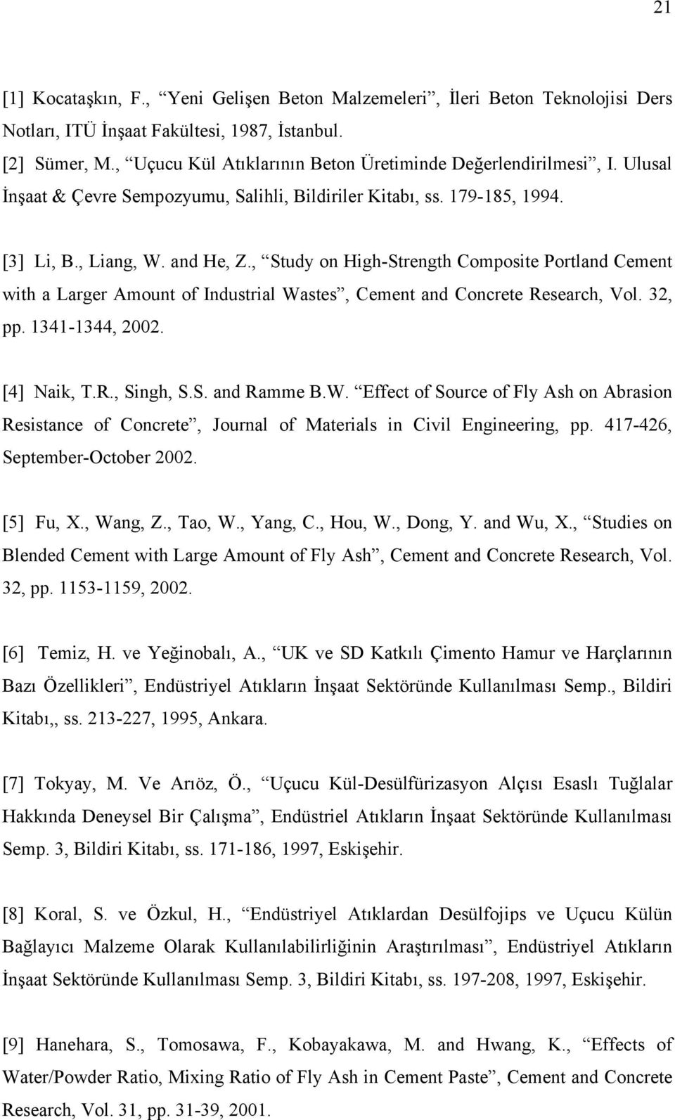 , Study on High-Strength Composite Portland Cement with a Larger Amount of Industrial Wastes, Cement and Concrete Research, Vol. 32, pp. 1341-1344, 2002. [4] Naik, T.R., Singh, S.S. and Ramme B.W. Effect of Source of Fly Ash on Abrasion Resistance of Concrete, Journal of Materials in Civil Engineering, pp.