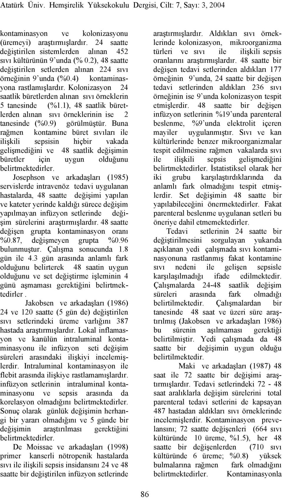 1), 48 saatlik büretlerden alınan sıvı örneklerinin ise 2 tanesinde (%0.9) görülmüştür.