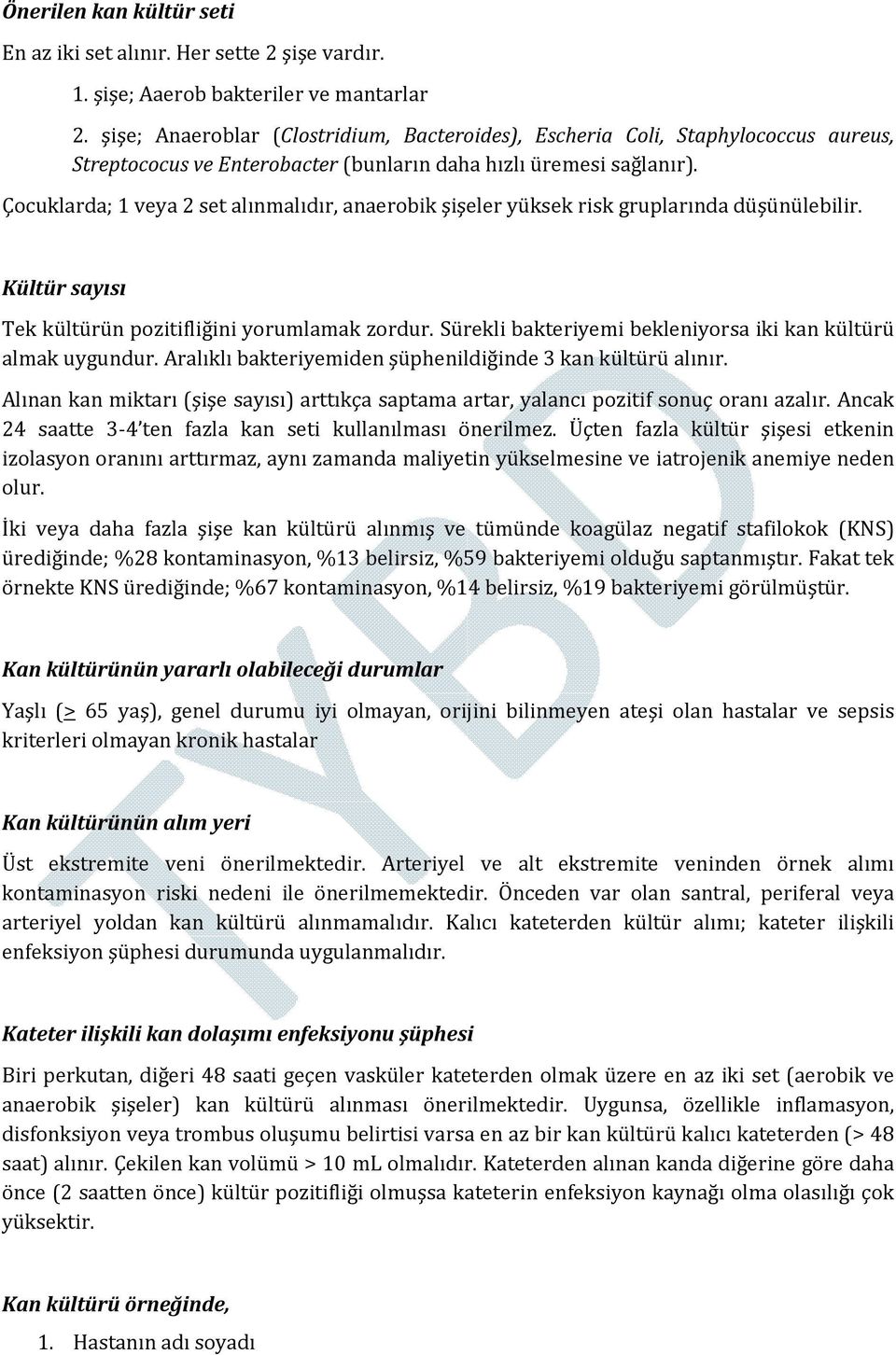 Çocuklarda; 1 veya 2 set alınmalıdır, anaerobik şişeler yüksek risk gruplarında düşünülebilir. Kültür sayısı Tek kültürün pozitifliğini yorumlamak zordur.