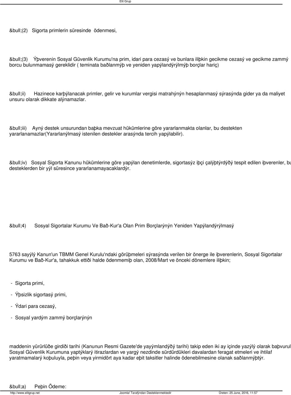 alýnamazlar. iii) Ayný destek unsurundan baþka mevzuat hükümlerine göre yararlanmakta olanlar, bu destekten yararlanamazlar(yararlanýlmasý istenilen destekler arasýnda tercih yapýlabilir).