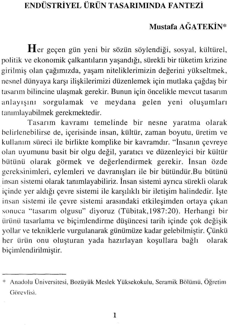 Bunun için öncelikle mevcut tasarım anlayışını sorgulamak ve meydana gelen yeni oluşumları ranımlayubilmekgerekmektedir.