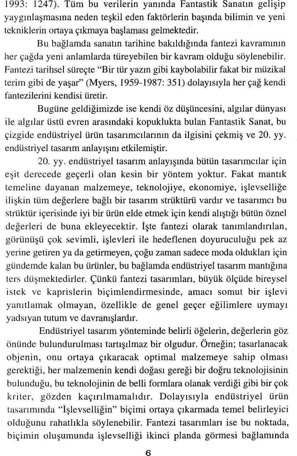 Fantezi tarihsel süreçte "Bir tür yazın gibi kaybolabilir fakat bir müzikal terim gibi de yaşar" (Myers, 1959-1987: 351) dolayısıyla her çağ kendi fantezilerini kendisi üretir.