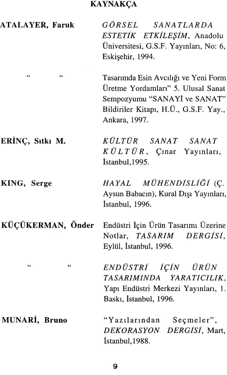 KÜLTÜR SANAT SANAT KÜL TÜR, Çınar Yayınları, İstanbul,1995. KING, Serge HAYAL MÜHENDisLiei eç. Aysun Babacın), Kural Dışı İstanbul, 1996.
