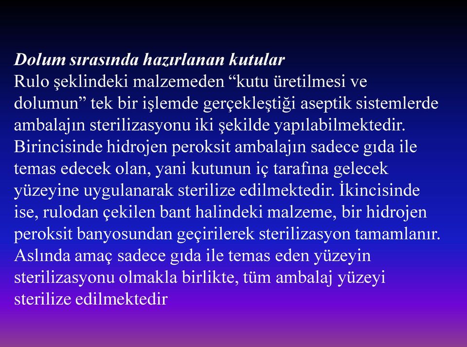 Birincisinde hidrojen peroksit ambalajın sadece gıda ile temas edecek olan, yani kutunun iç tarafına gelecek yüzeyine uygulanarak sterilize