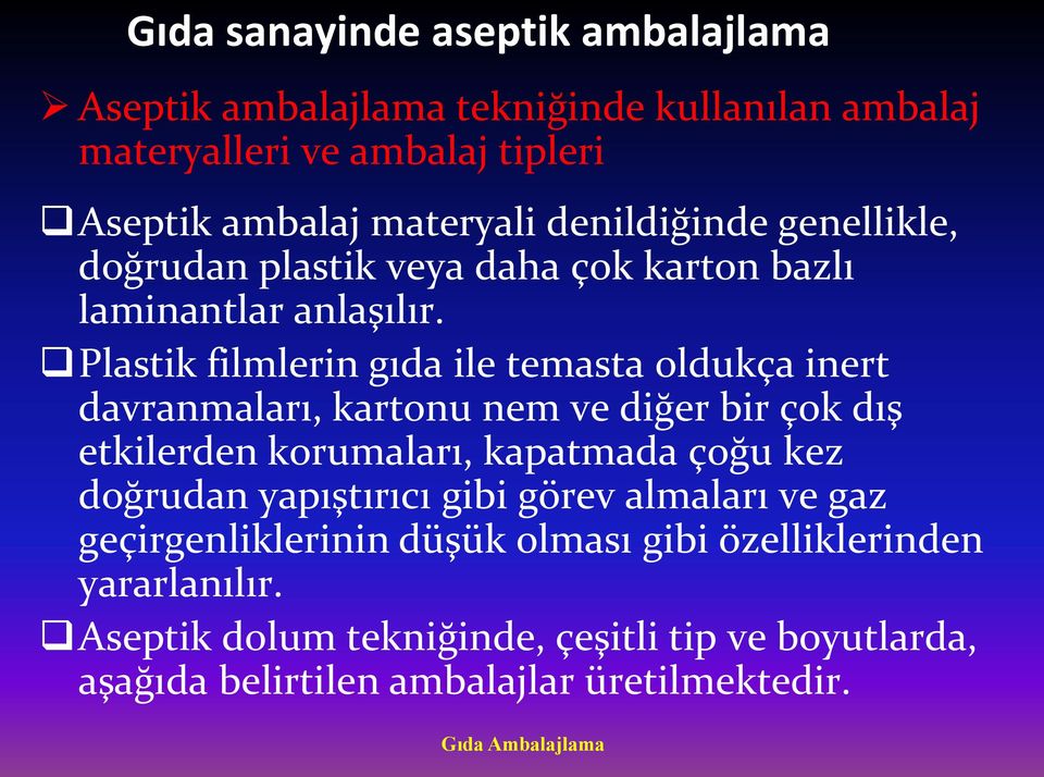 Plastik filmlerin gıda ile temasta oldukça inert davranmaları, kartonu nem ve diğer bir çok dış etkilerden korumaları, kapatmada çoğu kez