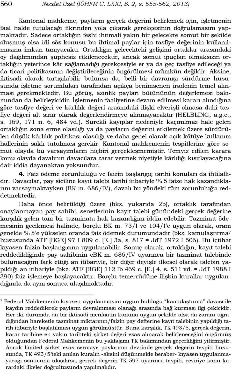 Sadece ortaklığın feshi ihtimali yakın bir gelecekte somut bir şekilde oluşmuş olsa idi söz konusu bu ihtimal paylar için tasfiye değerinin kullanılmasına imkân tanıyacaktı.