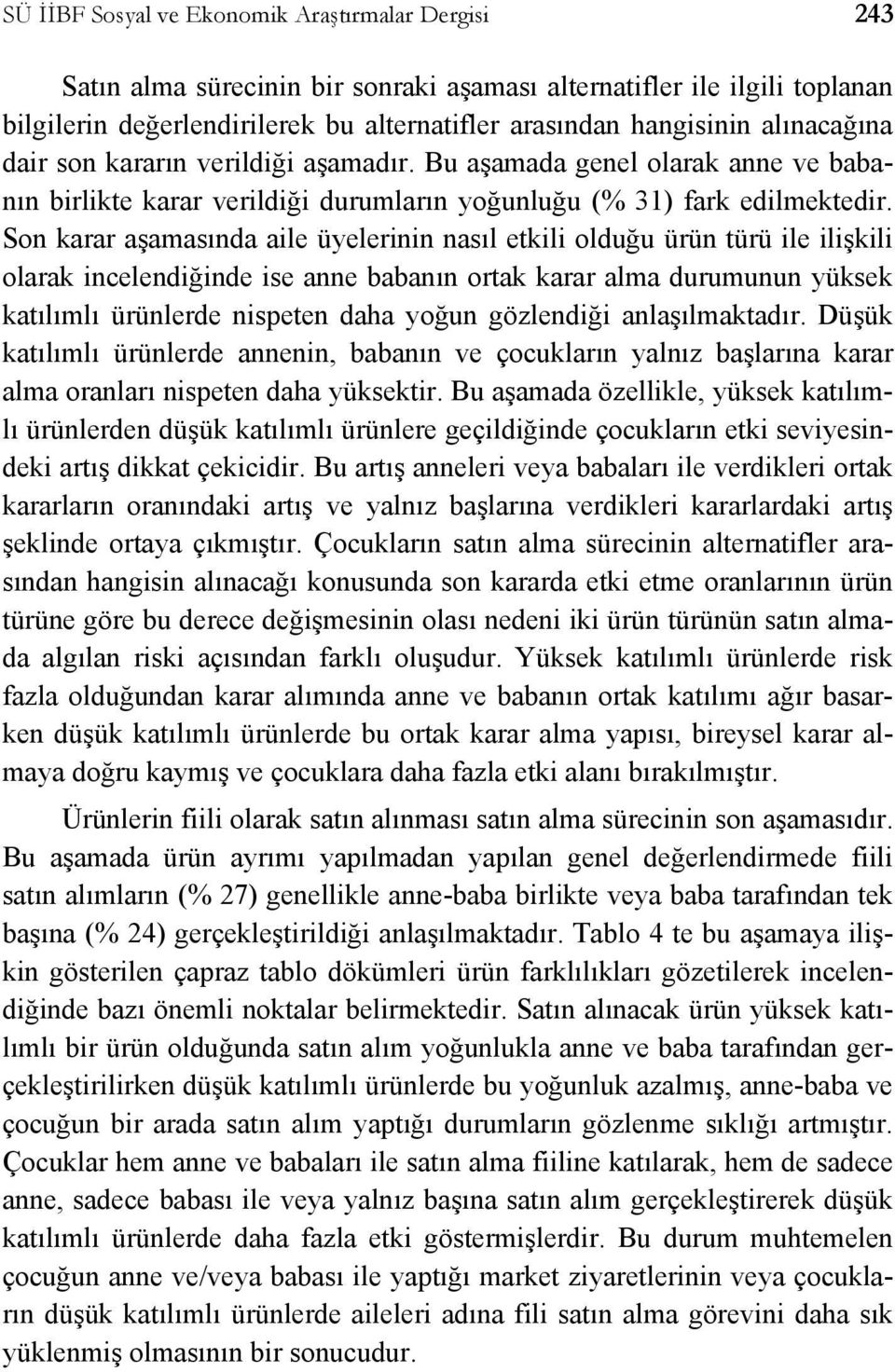 Son karar aşamasında aile üyelerinin nasıl etkili olduğu ürün türü ile ilişkili olarak incelendiğinde ise anne babanın ortak karar alma durumunun yüksek katılımlı ürünlerde nispeten daha yoğun