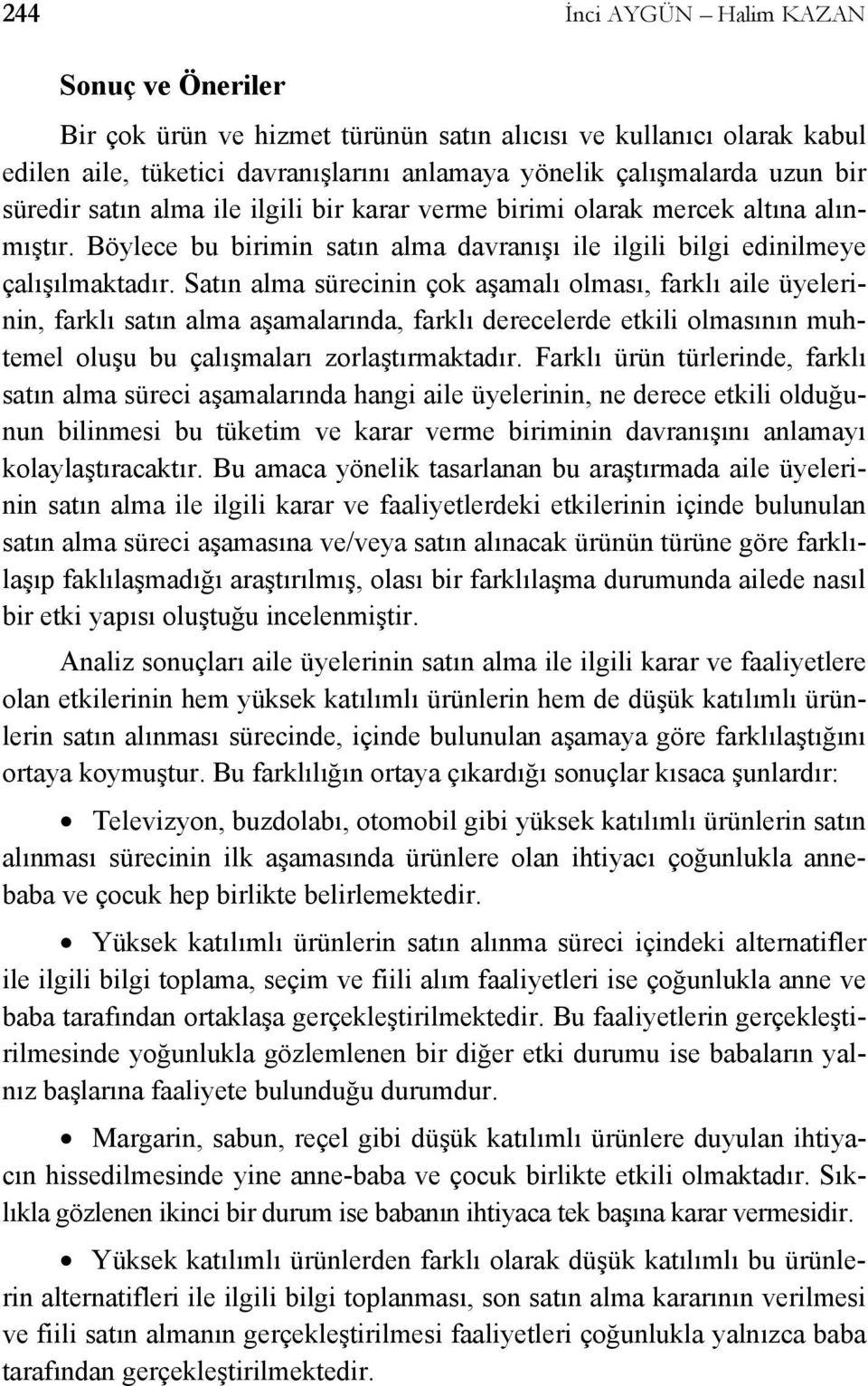 Satın alma sürecinin çok aşamalı olması, farklı aile üyelerinin, farklı satın alma aşamalarında, farklı derecelerde etkili olmasının muhtemel oluşu bu çalışmaları zorlaştırmaktadır.