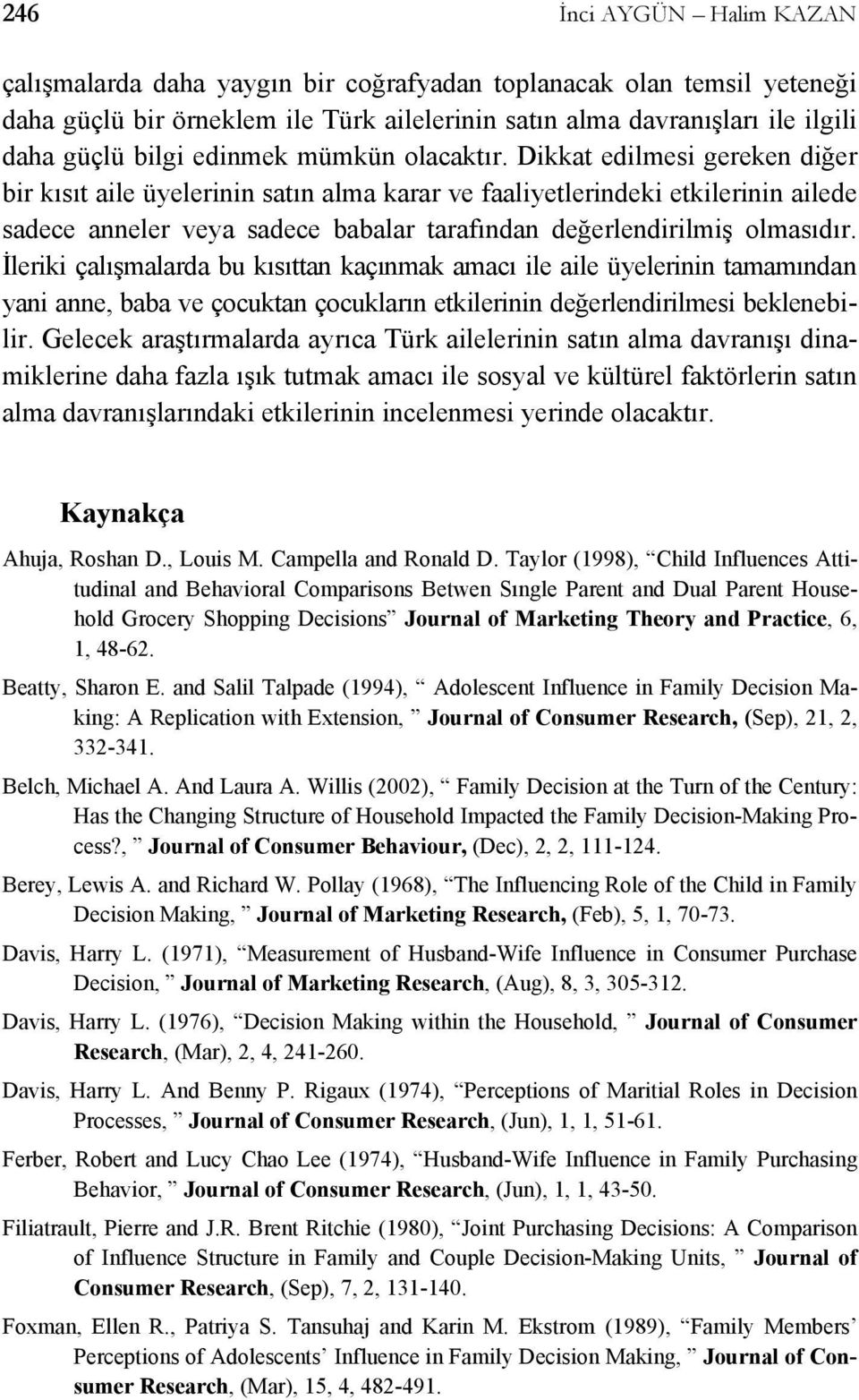 Dikkat edilmesi gereken diğer bir kısıt aile üyelerinin satın alma karar ve faaliyetlerindeki etkilerinin ailede sadece anneler veya sadece babalar tarafından değerlendirilmiş olmasıdır.